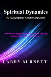 Spiritual dynamics: the metaphysical realities explained : The Metaphysical Realities Explained cover image