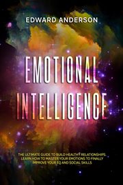 Emotional intelligence: the ultimate guide to build healthy relationships. learn how to master your cover image