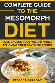 Complete guide to the mesomorph diet : lose excess body weight while enjoying your favorite foods cover image