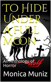 To hide under a full moon an anthology of horror cover image