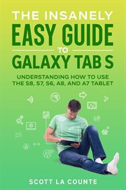 The insanely easy guide to galaxy tab s: understanding how to use the s8, s7, s6, a8, and a7 tablet cover image