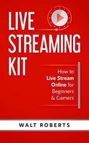 Live streaming kit: how to live stream online for beginners & gamers cover image