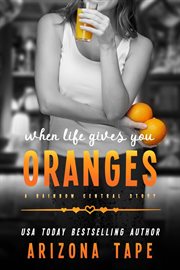 When Life Gives You Oranges : Rainbow Central cover image