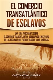 El comercio transatlántico de esclavos: una guía fascinante sobre el comercio transatlántico de e cover image