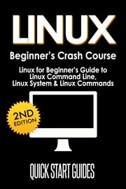Linux beginner's crash course: linux for beginner's guide to linux command line, linux system & linu : Linux for beginner's guide to Linux command line, Linux system & Linux commands cover image