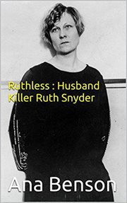 Ruthless : husband killer Ruth Snyder cover image