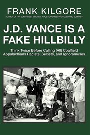 J. d. vance is a fake hillbilly: think twice before calling (all) coalfield appalachians racists, : Think Twice Before Calling (All) Coalfield Appalachians Racists, cover image