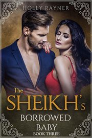 The Sheikh's Borrowed Baby : Sheikh's Borrowed Baby cover image