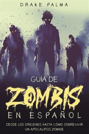 Guía de zombis en español: desde los orígenes hasta cómo sobrevivir un apocalipsis zombie cover image