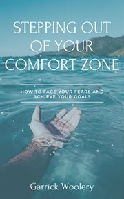 Stepping out of your comfort zone - how to face your fears and achieve your goals cover image