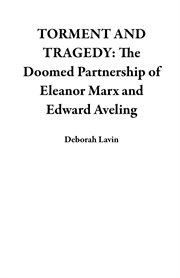 Torment and Tragedy : The Doomed Partnership of Eleanor Marx and Edward Aveling cover image
