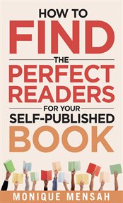 How to find the perfect readers for your self-published book : Published Book cover image