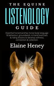 The equine listenology guide: essential horsemanship, horse body language & behaviour, groundwor cover image