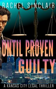 Until Proven Guilty : Kansas City Legal Thrillers cover image