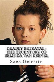 Deadly betrayal : the true story of Belinda Van Krevel cover image