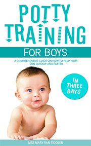 Potty training for boys in three days: a comprehensive guide on how to help your son quickly and fas cover image