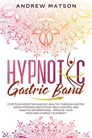Hypnotic gastric band: stop food addiction and eat healthy through gastric band hypnosis, meditat cover image