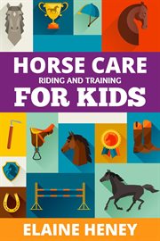 Horse care, riding & training for kids age 6 to 11 - a kids guide to horse riding, equestrian tra cover image