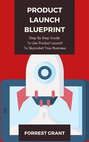 Product Launch Blueprint : Step by Step Guide to Use Product Launch to Skyrocket Your Business cover image