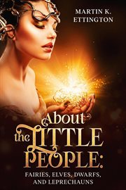 About the little people: fairies, elves, dwarfs, and leprechauns cover image