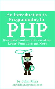 An introduction to programming in php: stomping zombies with variables, loops, functions and more : Stomping Zombies With Variables, Loops, Functions and More cover image