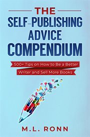 The self-publishing advice compendium : 500+ tips on how to be a better writer and sell more books cover image