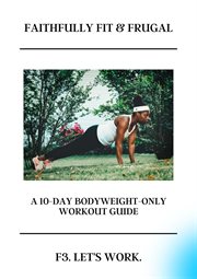 Faithfully fit & frugal ten - day bodyweight only workout guide cover image
