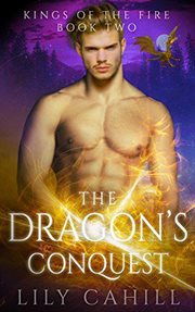 The Dragon's Conquest : A Paranormal Dragon Shifter Romance. Kings of the Fire cover image