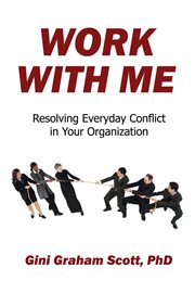 Work with me. Resolving Everyday Conflict in Your Organization cover image
