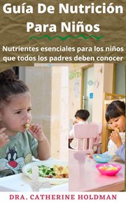 Guía de nutrición para niños: nutrientes esenciales para los niños que todos los padres deben con cover image