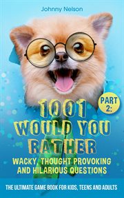 Part 2: 1001 would you rather wacky, thought provoking and hilarious questions cover image