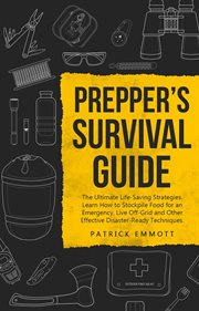 Prepper's Survival Guide : The Ultimate Life-Saving Strategies. Learn How to Stockpile Food for an Em cover image