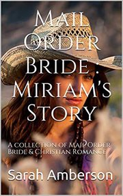 Mail Order Bride : Miriam's Story. A Collection of Mail Order Bride & Christian Romance cover image
