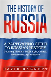The history of russia: a captivating guide to russian history – covering vladimir putin, kyiv, cr cover image