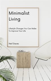 Minimalist living - lifestyle changes you can make to improve your life cover image