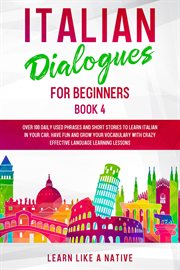 Italian Dialogues for Beginners Book 4: Over 100 Daily Used Phrases & Short Stories to Learn Italian cover image