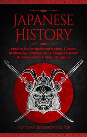 Japanese history: explore the magnificent history, culture, mythology, folklore, wars, legends, g : Explore the Magnificent History, Culture, Mythology, Folklore, Wars, Legends, G cover image