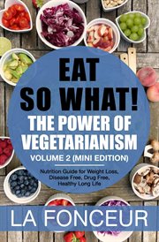 Eat So What! The Power of Vegetarianism Volume 2 : Eat So What! Mini Editions cover image