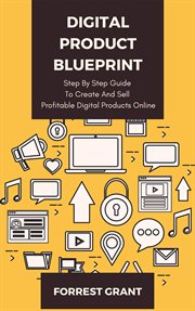 Digital product blueprint - step by step guide to create and sell profitable digital products online : Step by Step Guide to Create and Sell Profitable Digital Products Online cover image