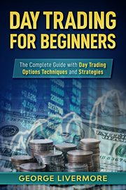 Day trading for beginners: the complete guide with day trading options techniques and strategies cover image