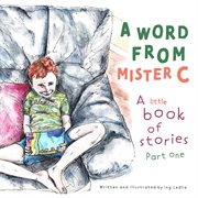 A word from mister c a little book of stories: part one : Part One cover image
