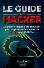 Le guide du hacker : Le guide simplifié du débutant pour apprendre les bases du hacking avec Kali cover image