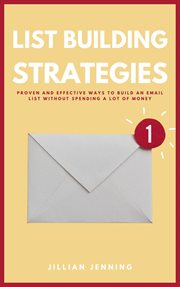 List building strategies: proven and effective ways to build an email list without spending a lo : proven and effective ways to build an email list without spending a lot of money cover image