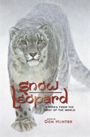 Snow leopard: stories from the roof of the world : Stories From the Roof of the World cover image