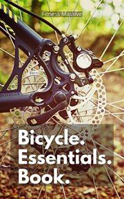 Bicycle essentials book: stay safe while riding with our top bike safety tips cover image