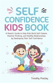 Self confidence kids book: a parent's guide to help kids build self-esteem, positive thinking, an : A Parent's Guide to Help Kids Build Self cover image