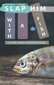 Slap him with a fish: a crash course in fiction writing cover image