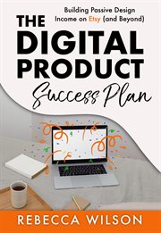 The digital product success plan: building passive income on etsy (and beyond!) cover image