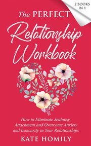 The perfect relationship workbook:  how to eliminate jealousy, attachment and overcome anxiety cover image