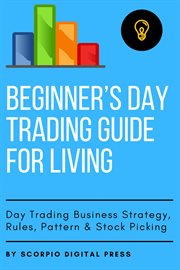 Beginner's day trading guide for living day trading business strategy, rules, pattern & stock pi cover image